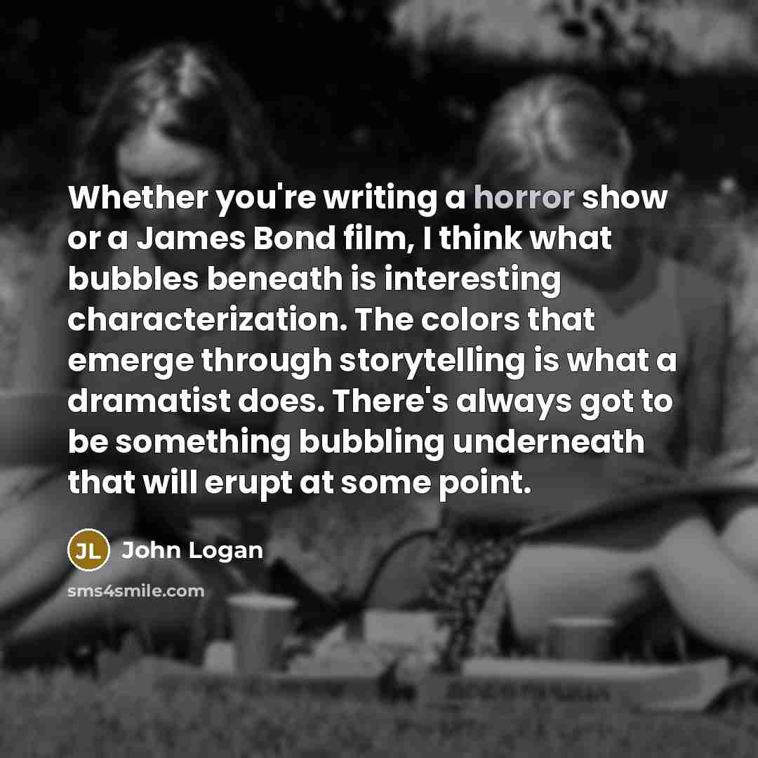 “Whether you're writing a horror show or a James Bond…” quote by John Logan