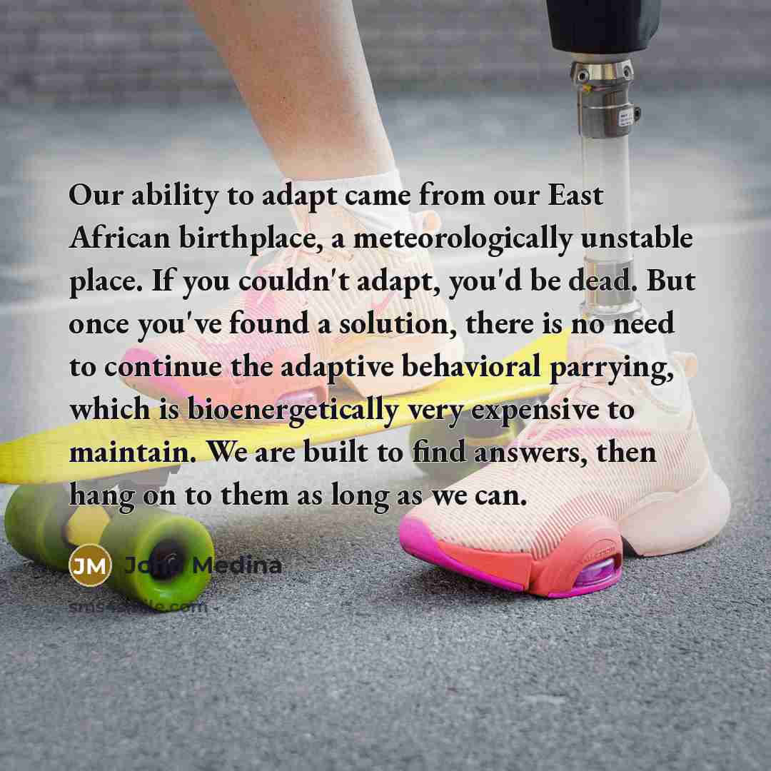 “Our ability to adapt came from our East African birthplace,…” quote by John Medina