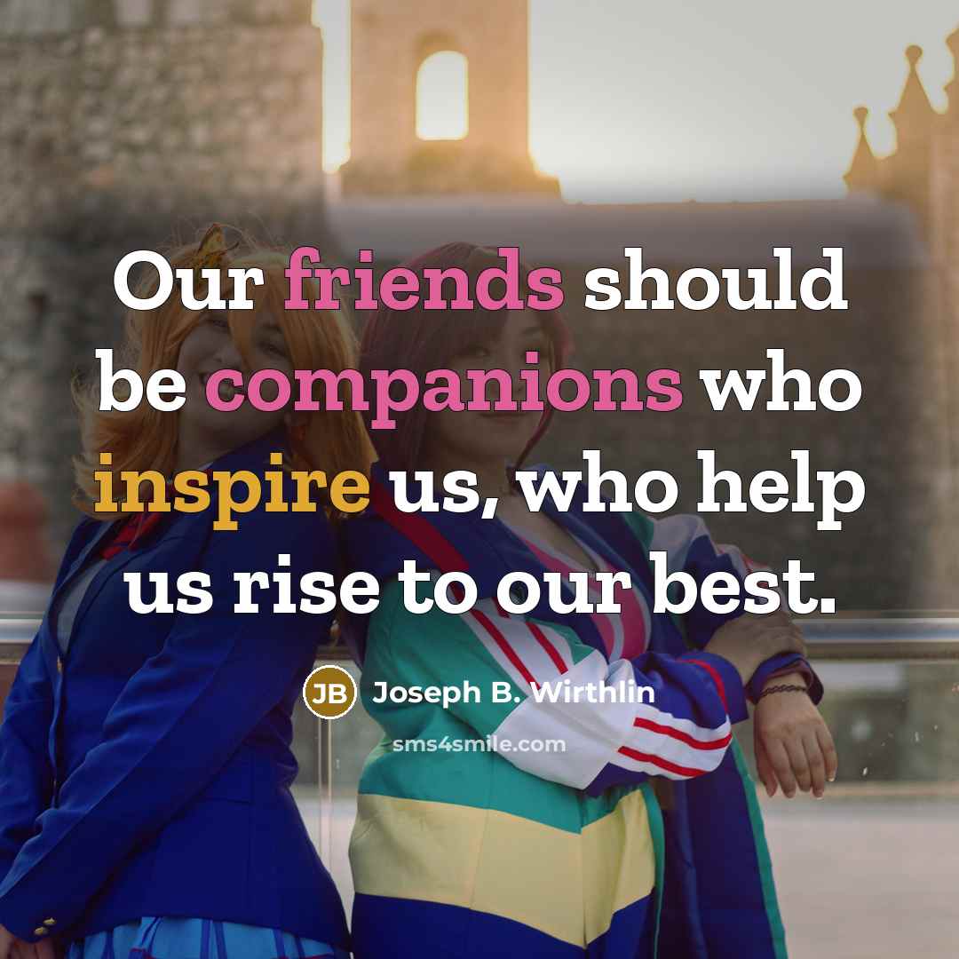 “Our friends should be companions who inspire us, who help…” quote by Joseph B. Wirthlin