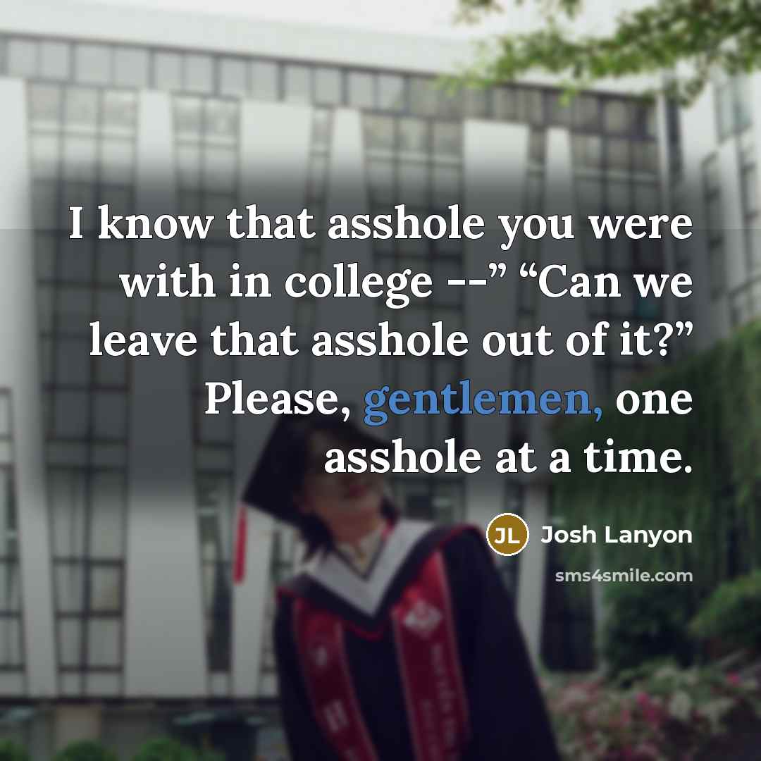 “I know that asshole you were with in college --”…” quote by Josh Lanyon