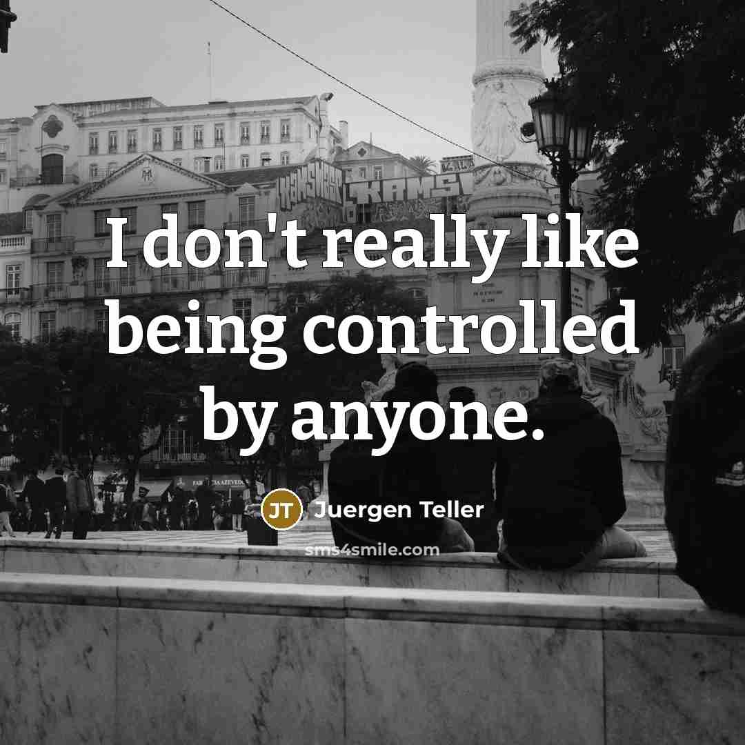 “I don't really like being controlled by anyone.…” quote by Juergen Teller