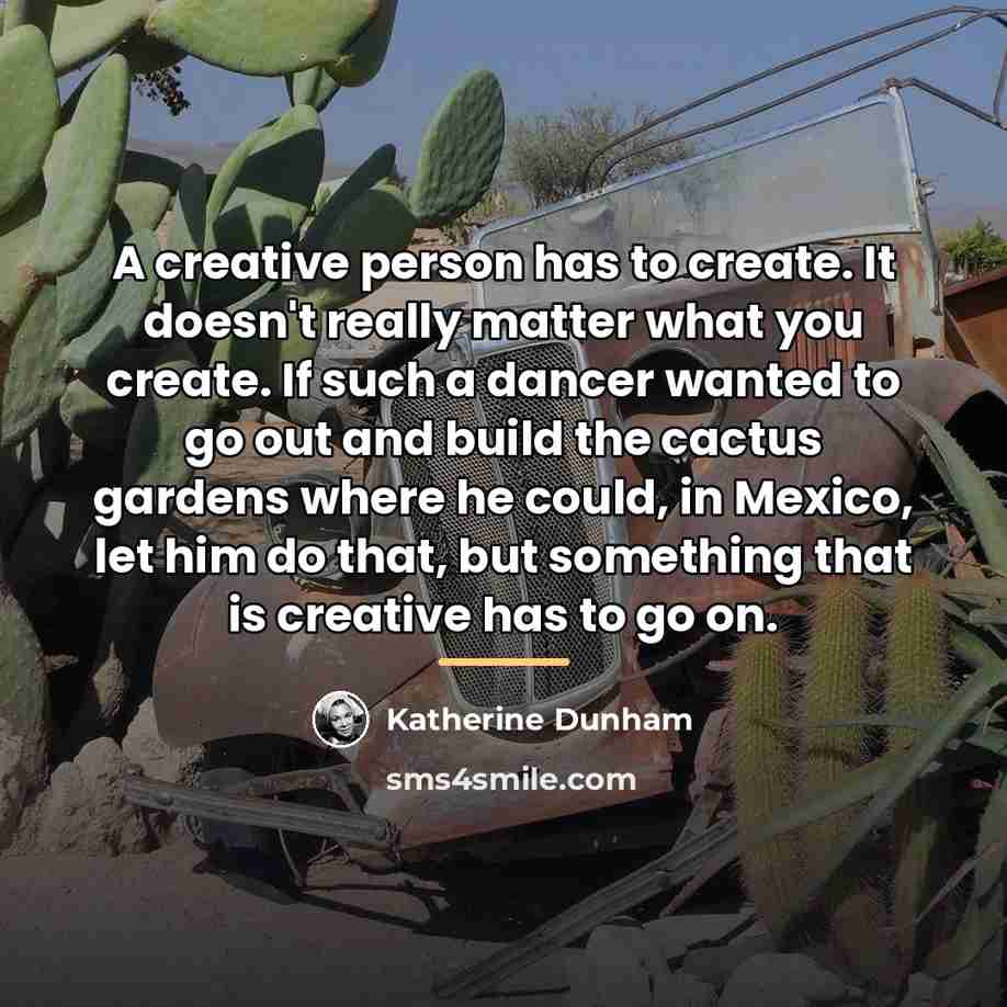 “A creative person has to create. It doesn't really matter…” quote by Katherine Dunham