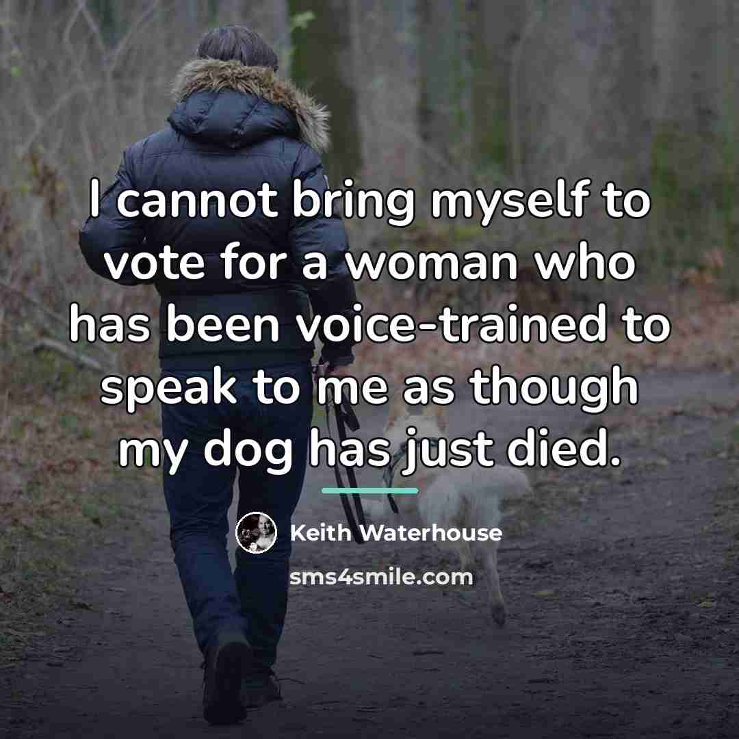 “I cannot bring myself to vote for a woman who…” quote by Keith Waterhouse