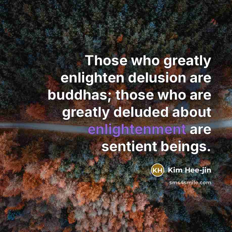 “Those who greatly enlighten delusion are buddhas; those who are…” quote by Kim Hee-jin