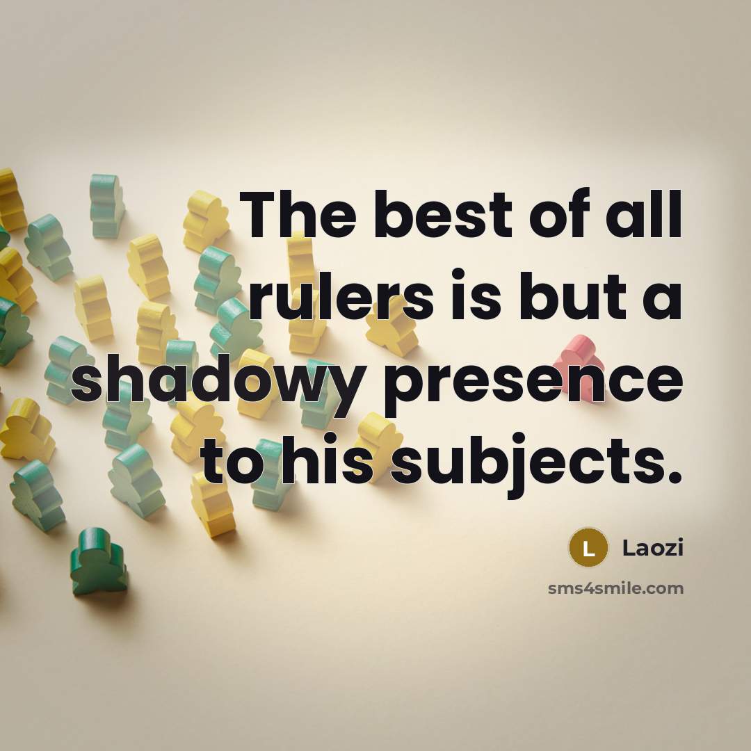 “The best of all rulers is but a shadowy presence…” quote by Laozi