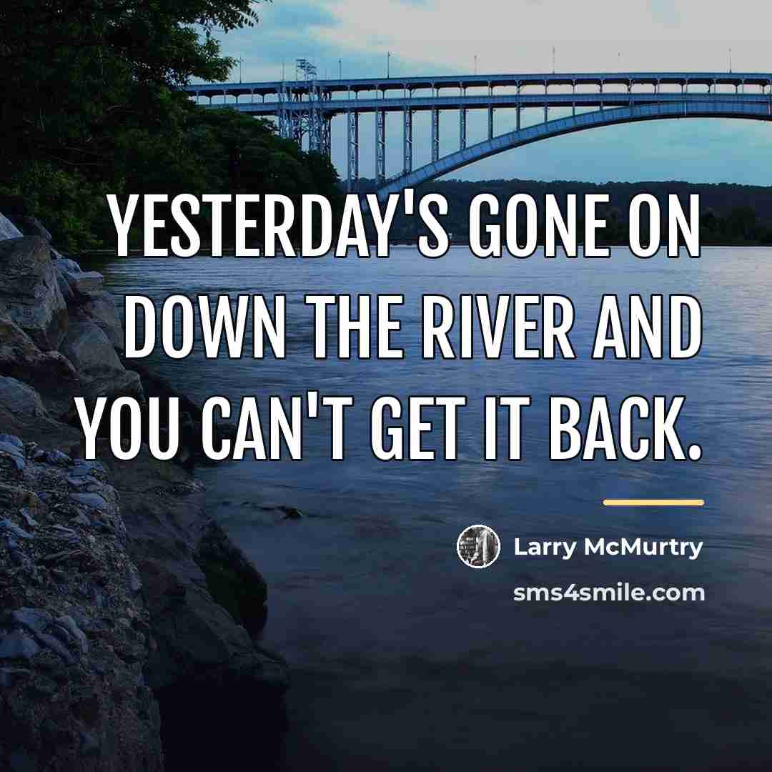 “Yesterday's gone on down the river and you can't get…” quote by Larry McMurtry