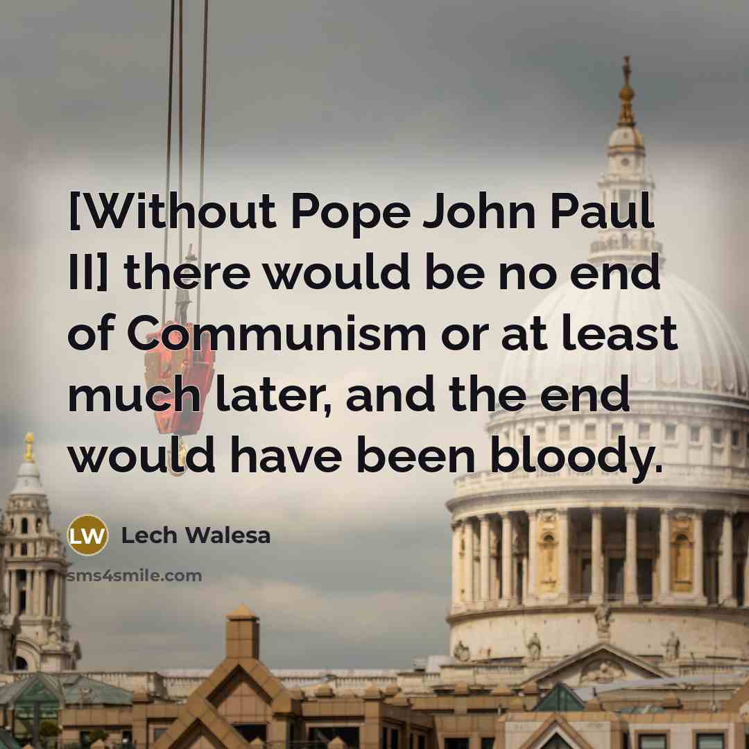 “[Without Pope John Paul II] there would be no end…” quote by Lech Walesa
