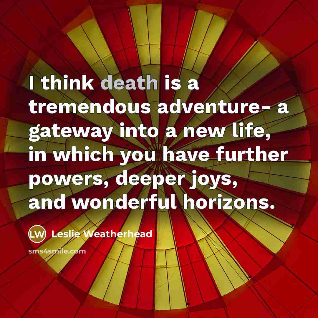 “I think death is a tremendous adventure- a gateway into…” quote by Leslie Weatherhead