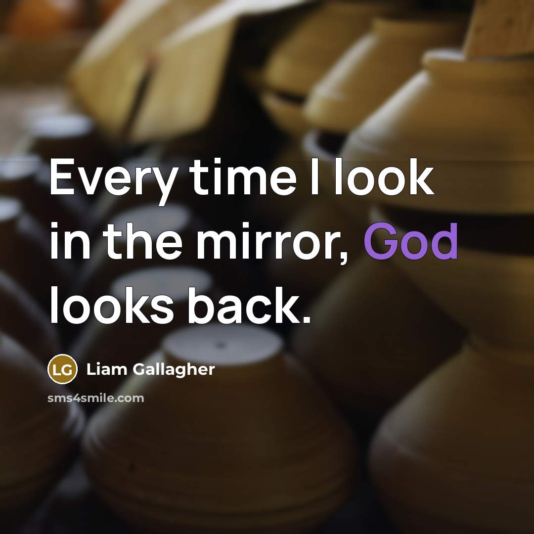“Every time I look in the mirror, God looks back.…” quote by Liam Gallagher