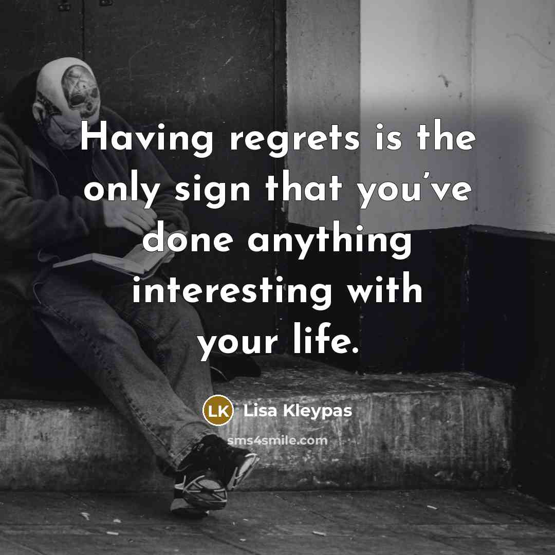 “Having regrets is the only sign that you’ve done anything…” quote by Lisa Kleypas