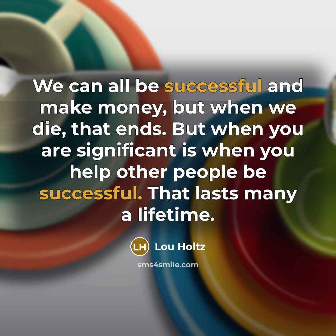 “We can all be successful and make money, but when…” quote by Lou Holtz