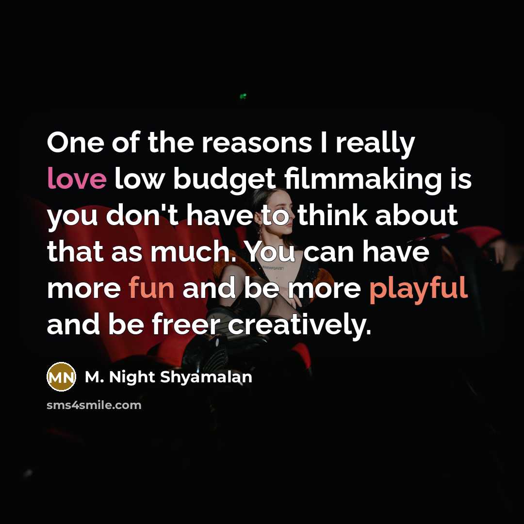 “One of the reasons I really love low budget filmmaking…” quote by M. Night Shyamalan