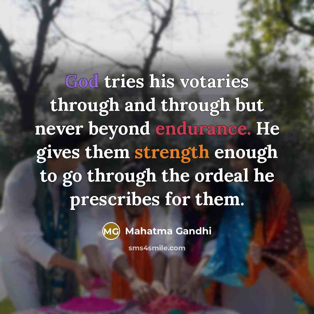“God tries his votaries through and through but never beyond…” quote by Mahatma Gandhi