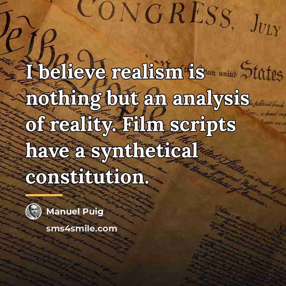 “I believe realism is nothing but an analysis of reality.…” quote by Manuel Puig