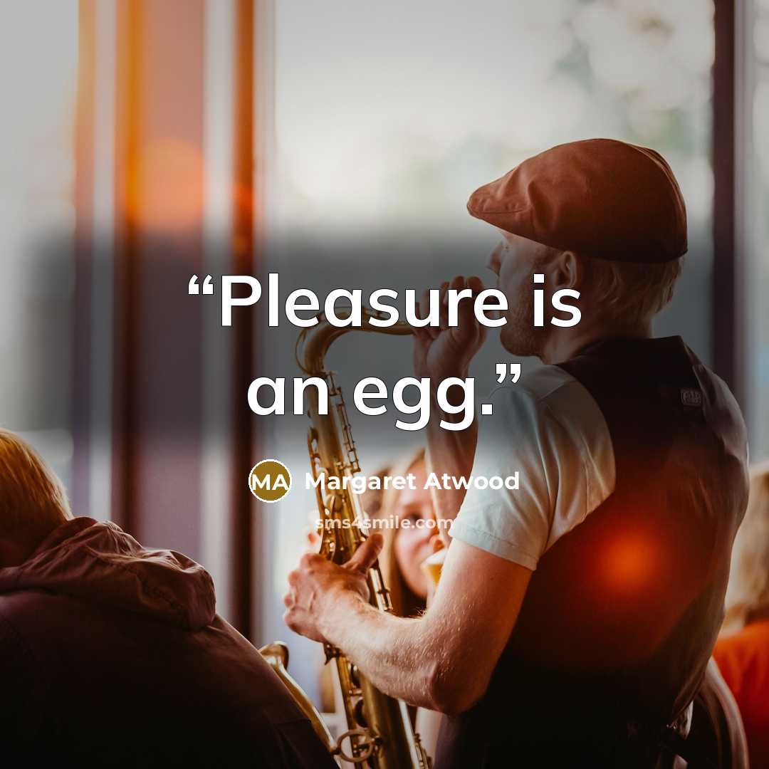 “Pleasure is an egg.” quote by Margaret Atwood