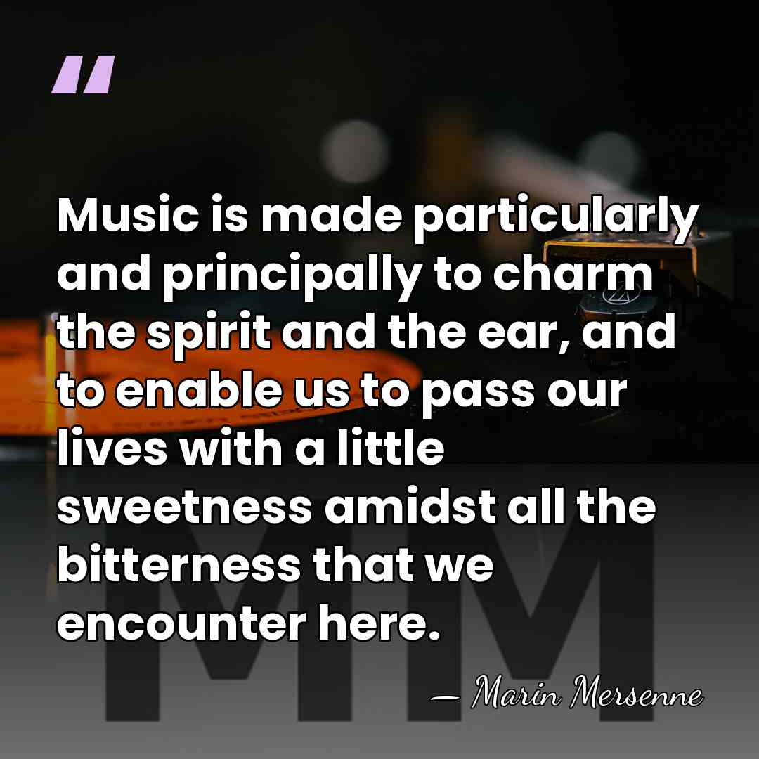 Music is made particularly and principally to charm the spirit and the&hellip; - Marin Mersenne