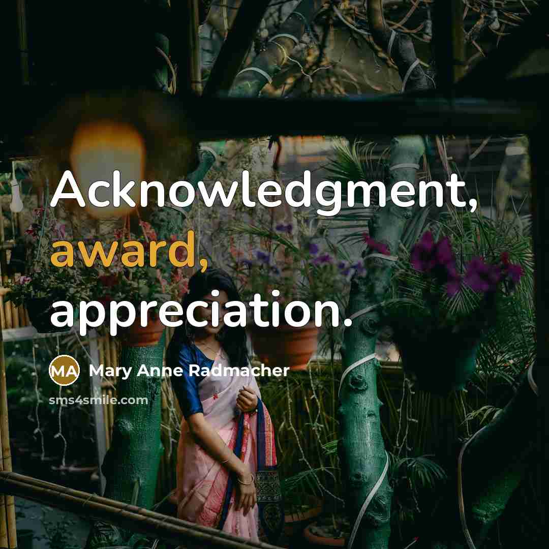 “Acknowledgment, award, appreciation.…” quote by Mary Anne Radmacher