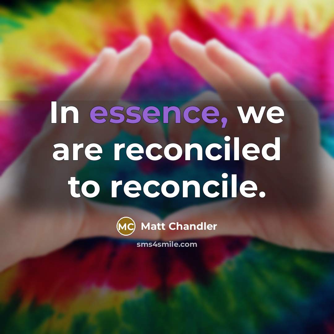 “In essence, we are reconciled to reconcile.…” quote by Matt Chandler