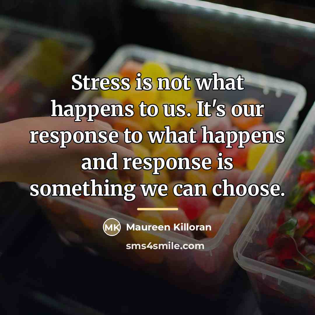 “Stress is not what happens to us. It's our response…” quote by Maureen Killoran