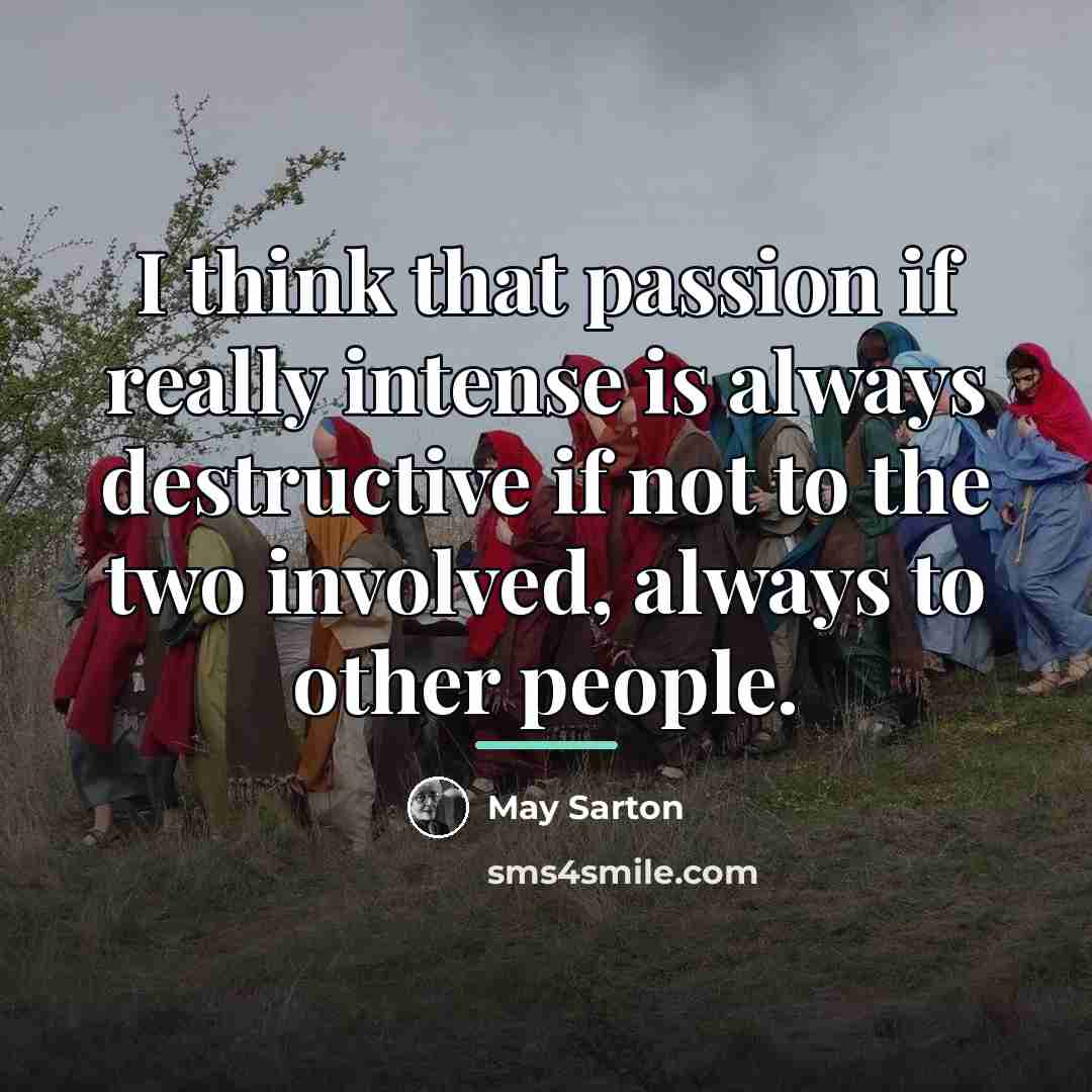 “I think that passion if really intense is always destructive…” quote by May Sarton
