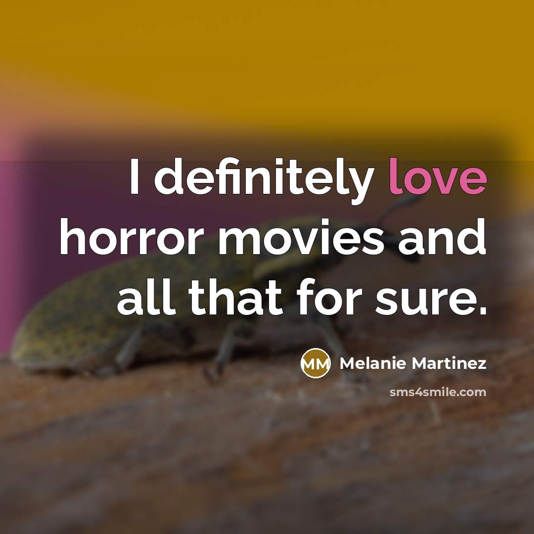 “I definitely love horror movies and all that for sure.…” quote by Melanie Martinez
