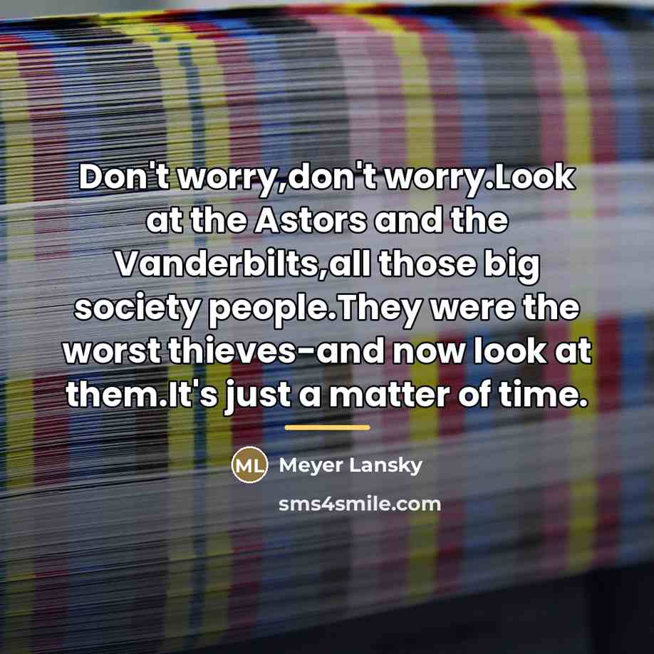 “Don't worry,don't worry.Look at the Astors and the Vanderbilts,all those…” quote by Meyer Lansky