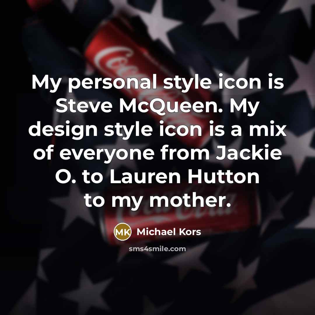 “My personal style icon is Steve McQueen. My design style…” quote by Michael Kors