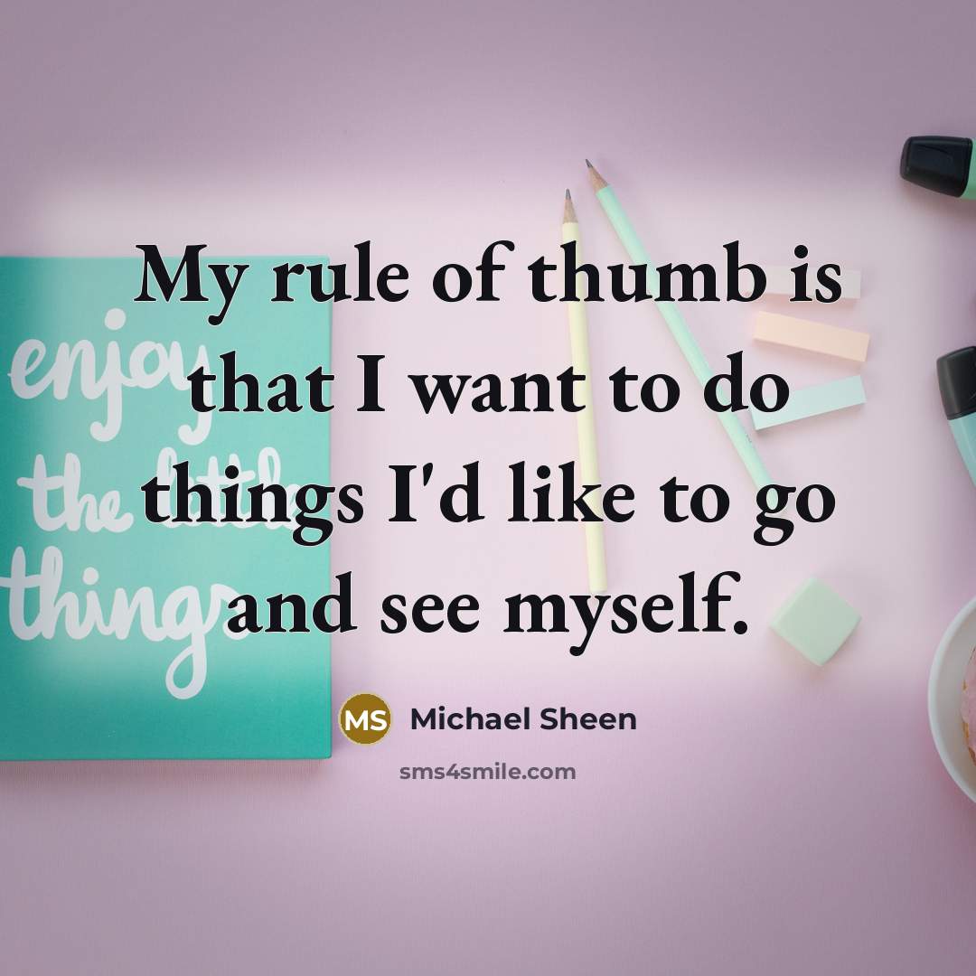 “My rule of thumb is that I want to do…” quote by Michael Sheen