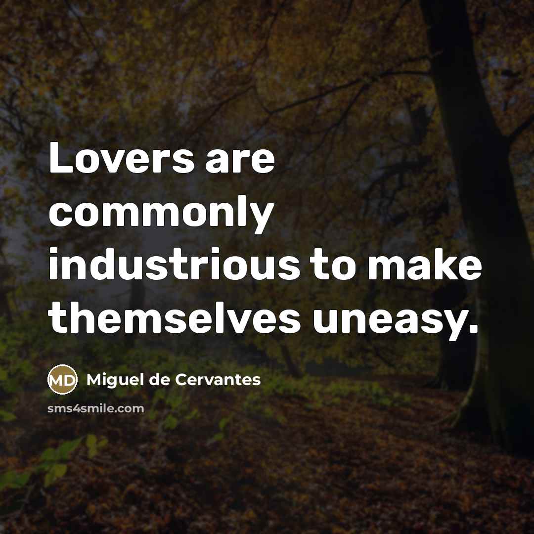 “Lovers are commonly industrious to make themselves uneasy.…” quote by Miguel de Cervantes