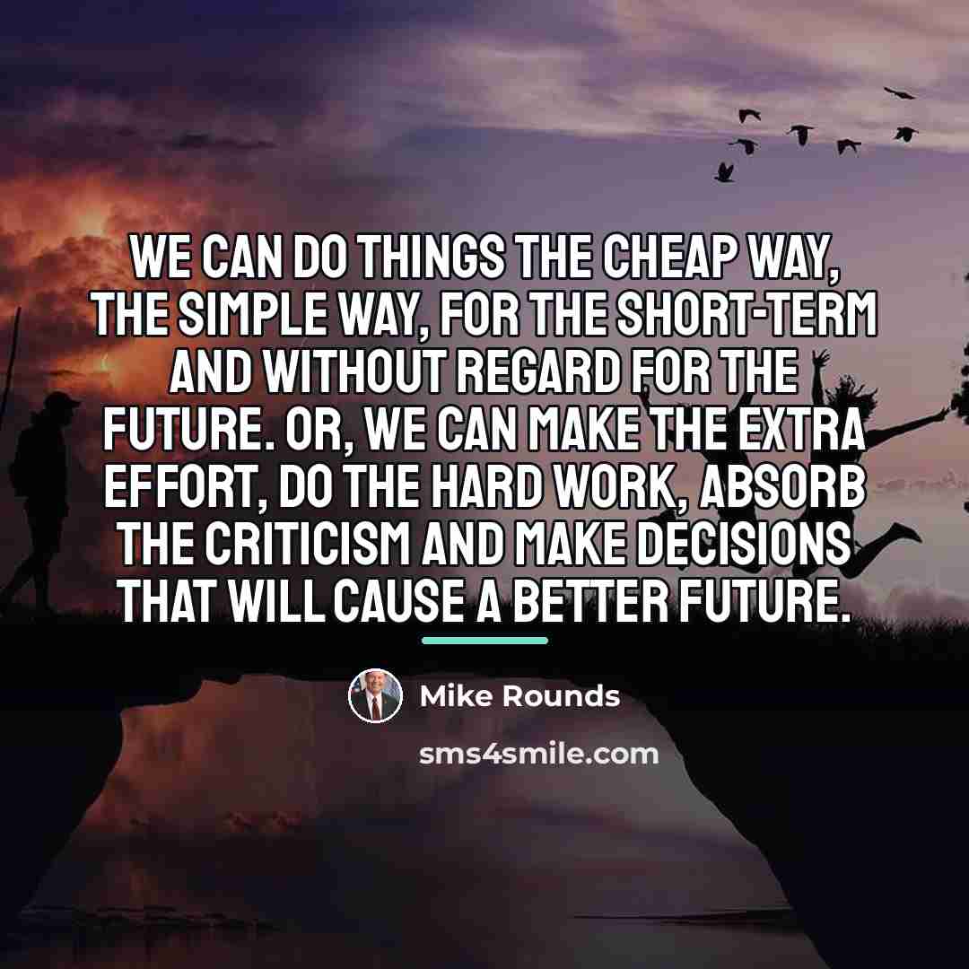 “We can do things the cheap way, the simple way,…” quote by Mike Rounds