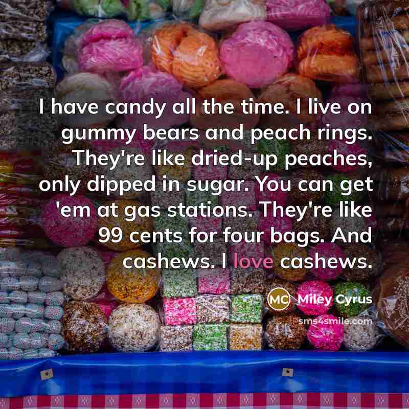 “I have candy all the time. I live on gummy…” quote by Miley Cyrus