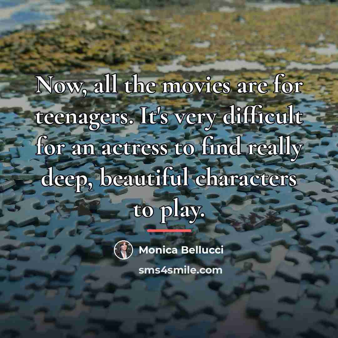 “Now, all the movies are for teenagers. It's very difficult…” quote by Monica Bellucci