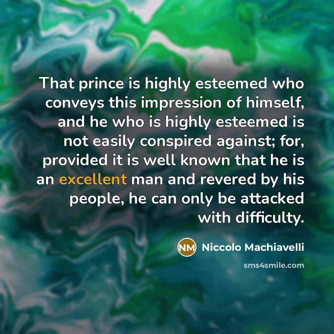 “That prince is highly esteemed who conveys this impression of…” quote by Niccolo Machiavelli