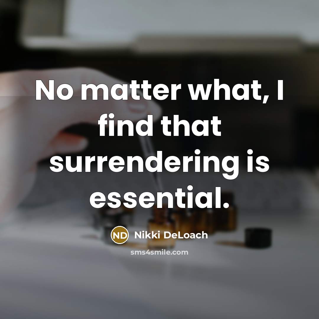 “No matter what, I find that surrendering is essential.…” quote by Nikki DeLoach