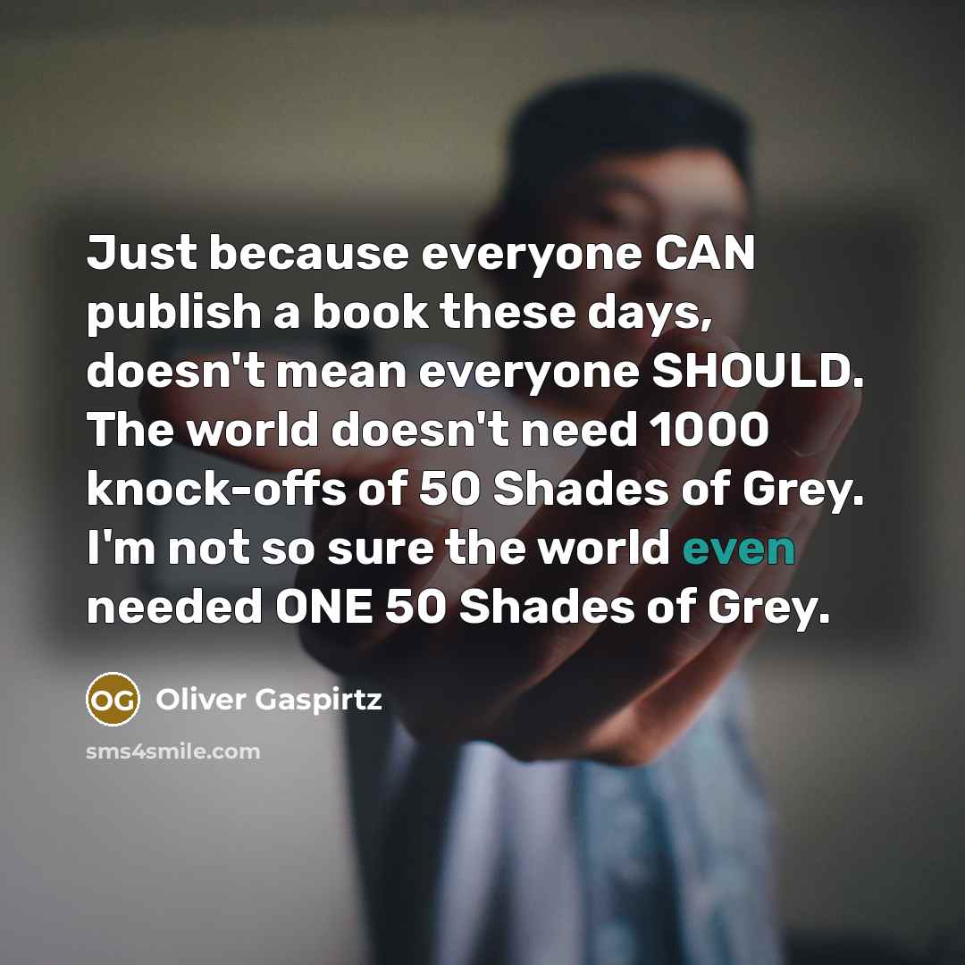 “Just because everyone CAN publish a book these days, doesn't…” quote by Oliver Gaspirtz