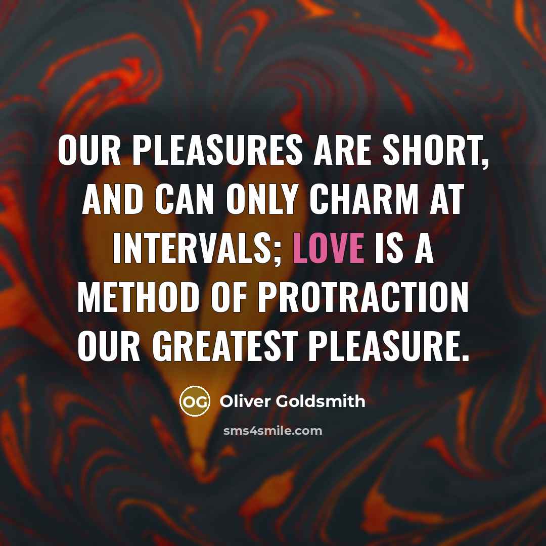“Our pleasures are short, and can only charm at intervals;…” quote by Oliver Goldsmith