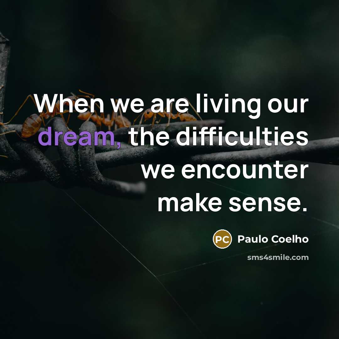 “When we are living our dream, the difficulties we encounter…” quote by Paulo Coelho