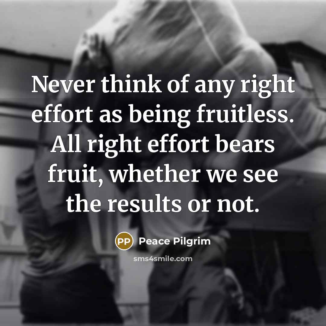 “Never think of any right effort as being fruitless. All…” quote by Peace Pilgrim