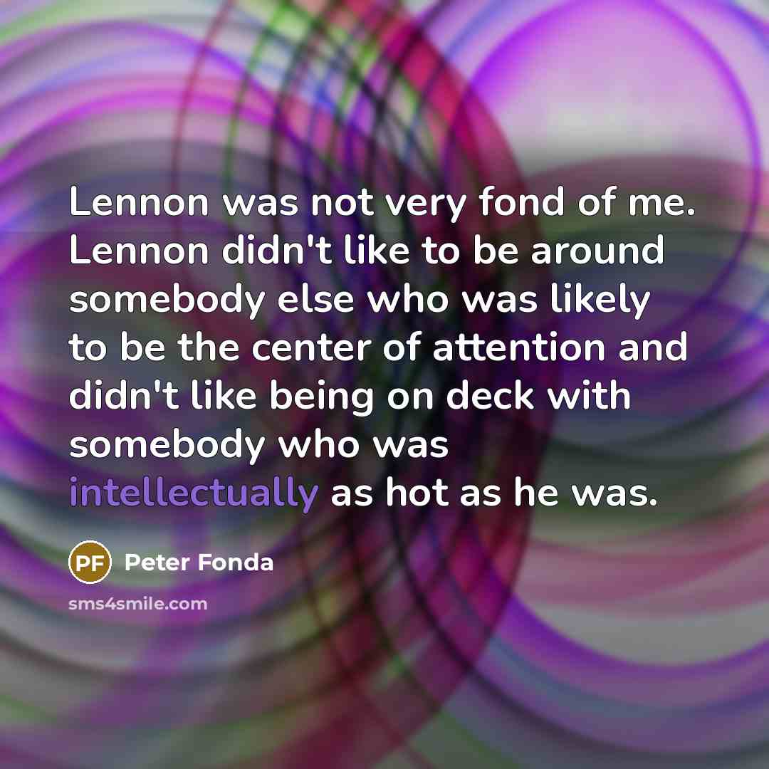 “Lennon was not very fond of me. Lennon didn't like…” quote by Peter Fonda