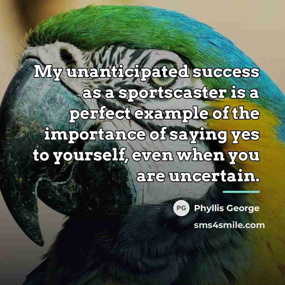 “My unanticipated success as a sportscaster is a perfect example…” quote by Phyllis George