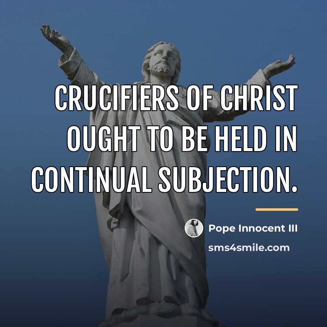 “Crucifiers of Christ ought to be held in continual subjection.…” quote by Pope Innocent III