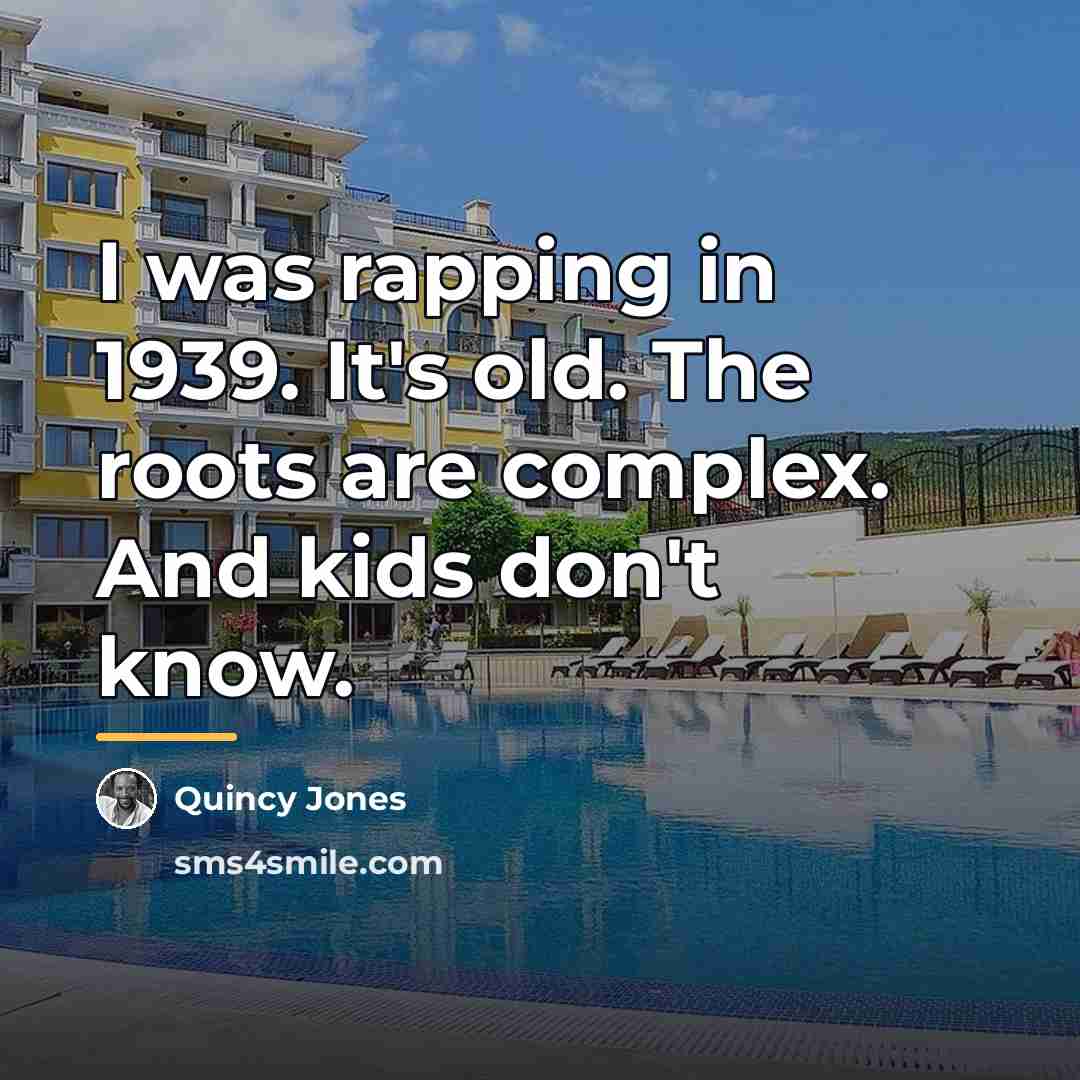 “I was rapping in 1939. It's old. The roots are…” quote by Quincy Jones