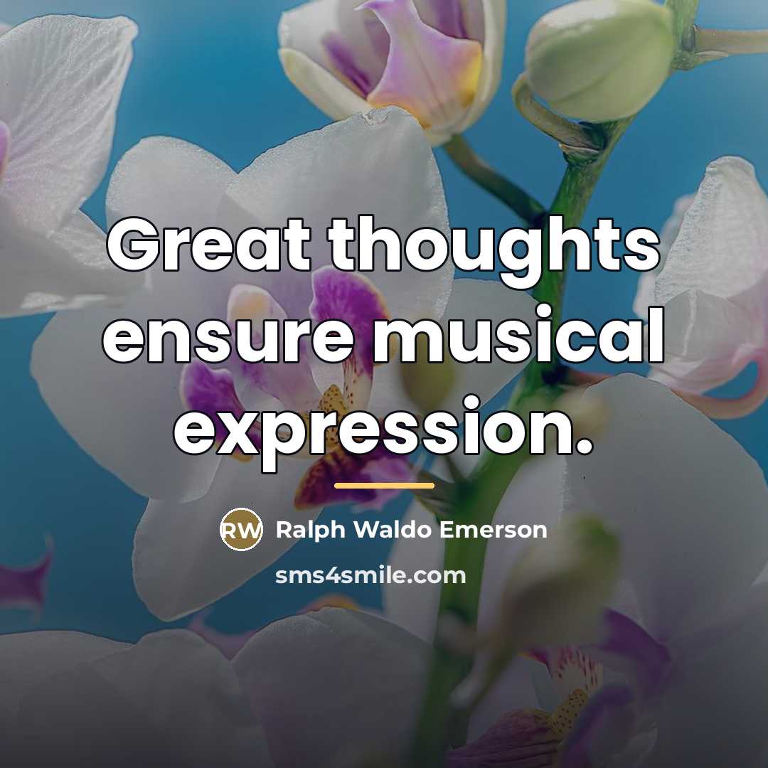 “Great thoughts ensure musical expression.…” quote by Ralph Waldo Emerson