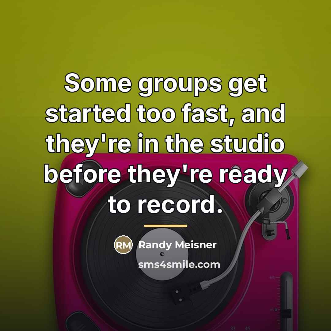 “Some groups get started too fast, and they're in the…” quote by Randy Meisner