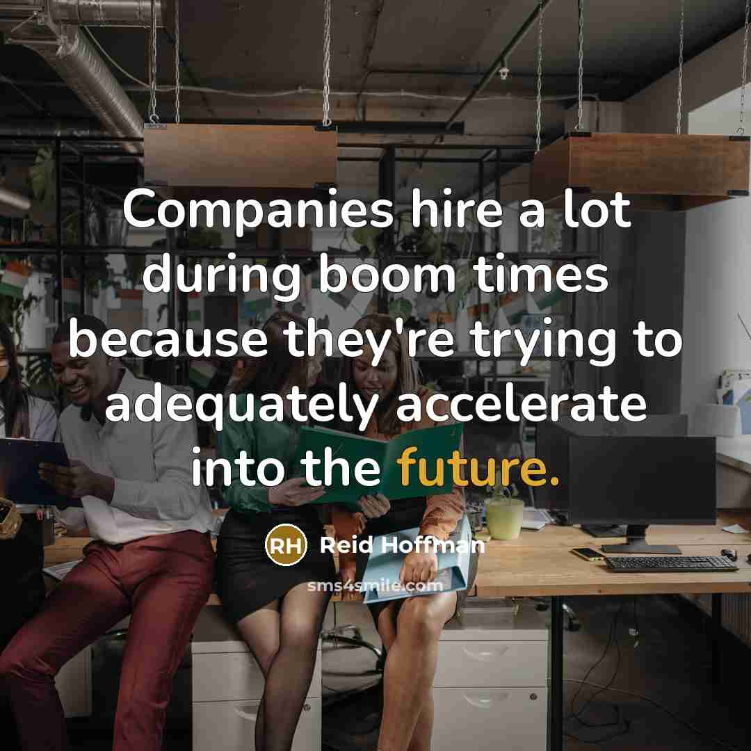 “Companies hire a lot during boom times because they're trying…” quote by Reid Hoffman