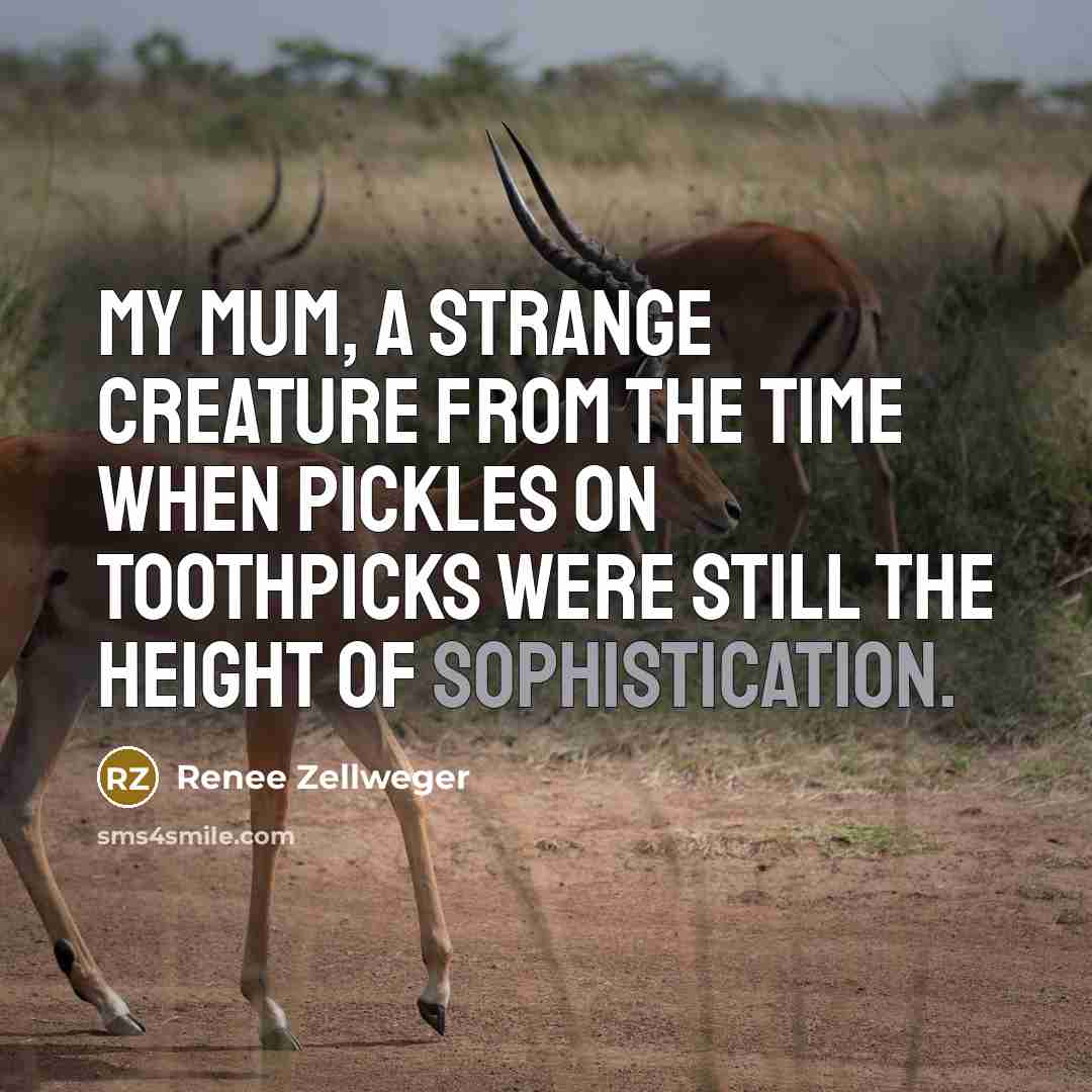 “My mum, a strange creature from the time when pickles…” quote by Renee Zellweger