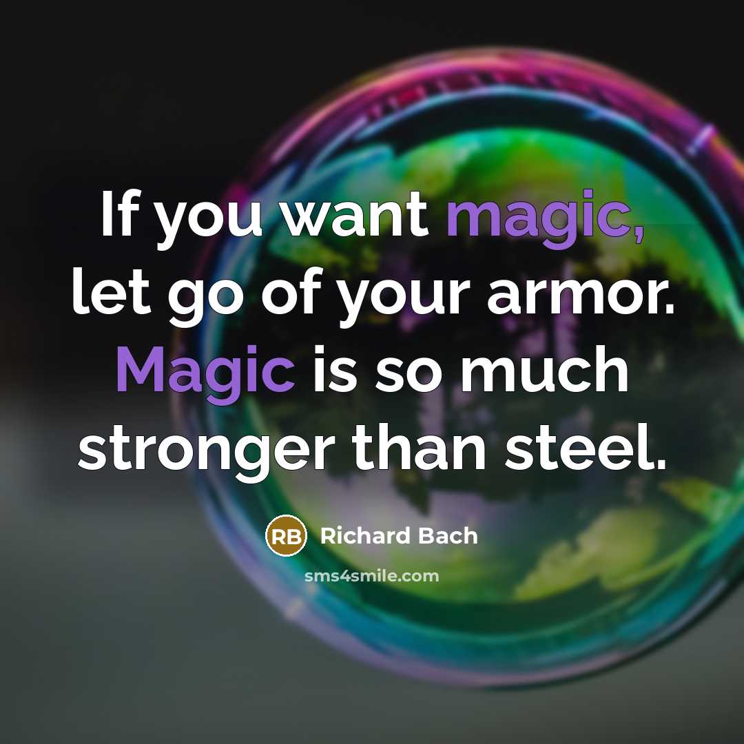 “If you want magic, let go of your armor. Magic…” quote by Richard Bach