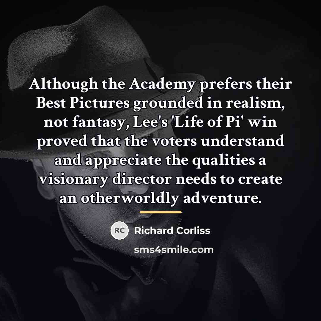 “Although the Academy prefers their Best Pictures grounded in realism,…” quote by Richard Corliss