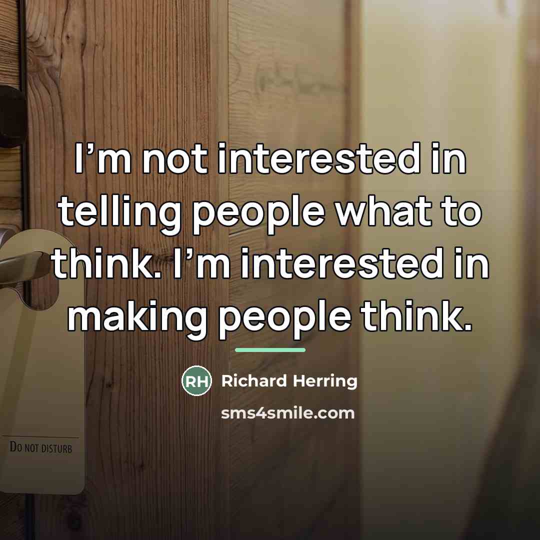 “I'm not interested in telling people what to think. I'm…” quote by Richard Herring