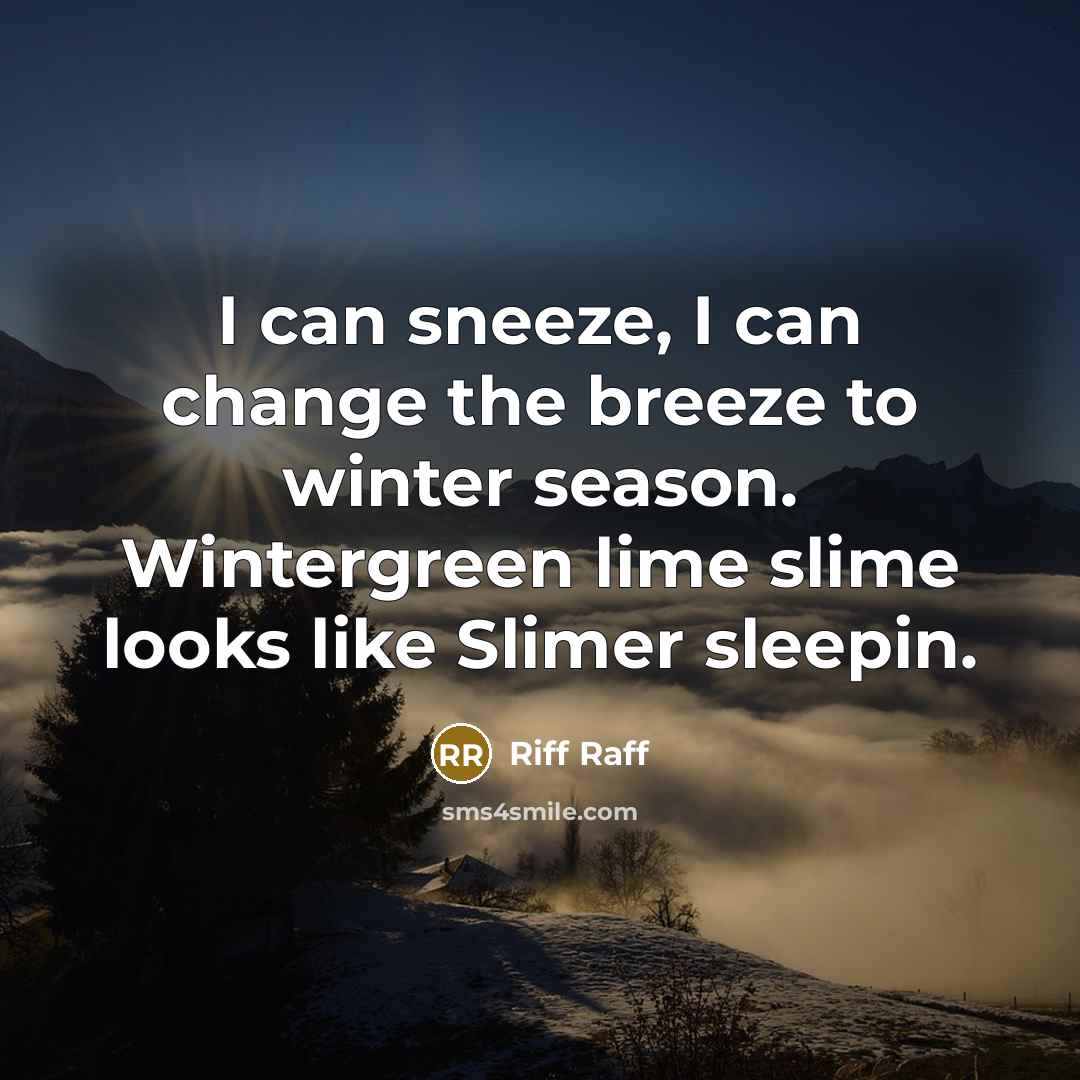 “I can sneeze, I can change the breeze to winter season. Wintergreen lime slime looks like Slimer sleepin.” quote by Riff Raff